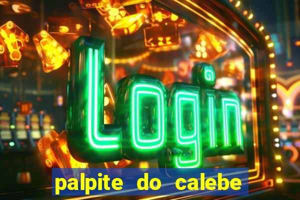 palpite do calebe para hoje